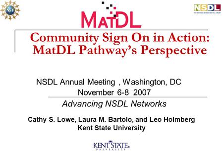 Community Sign On in Action: MatDL Pathway’s Perspective NSDL Annual Meeting, Washington, DC November 6-8 2007 Advancing NSDL Networks Cathy S. Lowe, Laura.