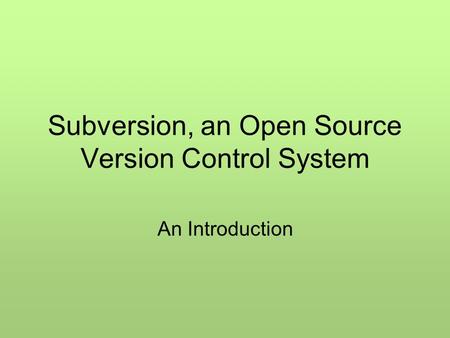 Subversion, an Open Source Version Control System An Introduction.