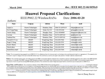 Doc.: IEEE 802.22-06/0050r0 Submission March 2006 Slide 1 Jianwei Zhang, Huawei Huawei Proposal Clarifications IEEE P802.22 Wireless RANs Date: 2006-03-20.