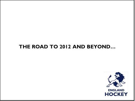 THE ROAD TO 2012 AND BEYOND…. AGENDA Introductions UTHF reminder Setting the scene Audience participation The pathway to success Timeline Q & A.