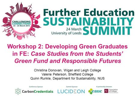 Workshop 2: Developing Green Graduates in FE: Case Studies from the Students’ Green Fund and Responsible Futures Christina Donovan, Wigan and Leigh College.