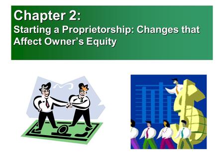 Chapter 2 Objectives: Define accounting terms related to changes that affect owner’s equity for a service business organized as a proprietorship. Identify.