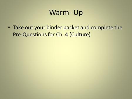 Warm- Up Take out your binder packet and complete the Pre-Questions for Ch. 4 (Culture)