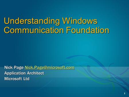 1 Understanding Windows Communication Foundation Nick Page  Application Architect Microsoft Ltd.