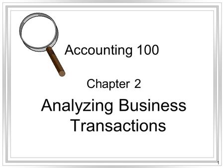 1 Accounting 100 Chapter 2 Analyzing Business Transactions.
