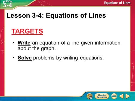 Targets Write an equation of a line given information about the graph. Solve problems by writing equations. Lesson 3-4: Equations of Lines TARGETS.