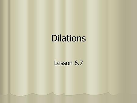 Dilations Lesson 6.7.