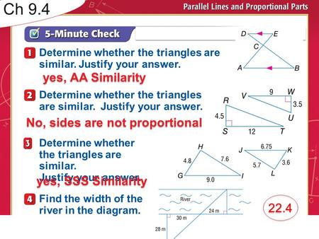 Over Lesson 7–3 Determine whether the triangles are similar. Justify your answer. Determine whether the triangles are similar. Justify your answer. Determine.