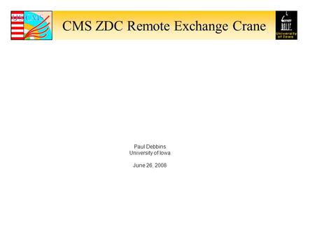 CMS ZDC Remote Exchange Crane Paul Debbins University of Iowa June 26, 2008.