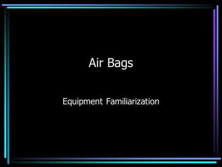 Air Bags Equipment Familiarization. Components Controller box Air hoses Bags Air tank.