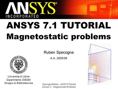 ANSYS 7.1 TUTORIAL Magnetostatic problems Ruben Specogna A.A. 2005/06