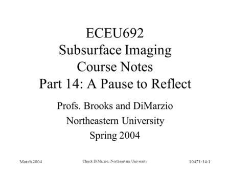 March 2004 Chuck DiMarzio, Northeastern University 10471-14-1 ECEU692 Subsurface Imaging Course Notes Part 14: A Pause to Reflect Profs. Brooks and DiMarzio.