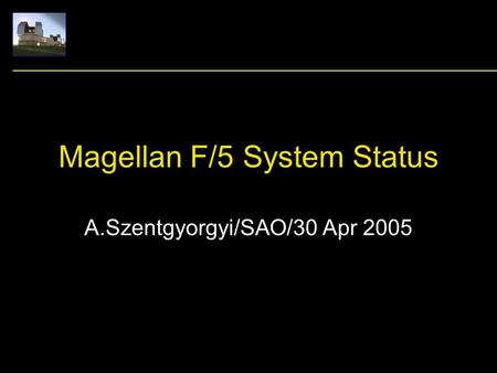 Magellan F/5 System Status A.Szentgyorgyi/SAO/30 Apr 2005.
