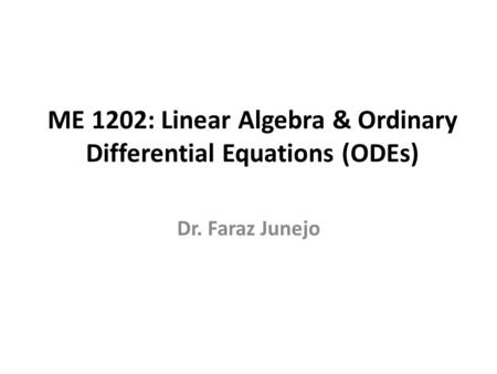 ME 1202: Linear Algebra & Ordinary Differential Equations (ODEs)