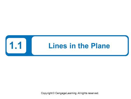 Copyright © Cengage Learning. All rights reserved. 1.1 Lines in the Plane.