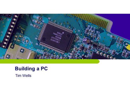 Building a PC Tim Wells. What You Need Required:  Case  Power Supply  Motherboard  Processor & CPU Fan  RAM  Graphics Card  Hard Drive  Keyboard.