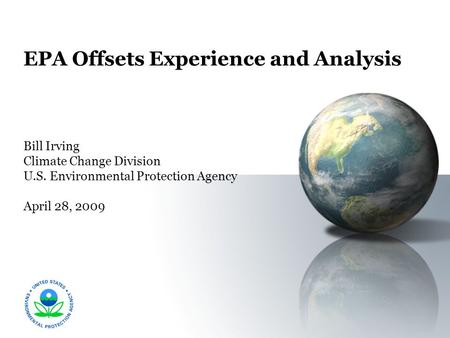 EPA Offsets Experience and Analysis Bill Irving Climate Change Division U.S. Environmental Protection Agency April 28, 2009.