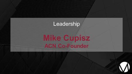 Leadership Mike Cupisz ACN Co-Founder. Success is a responsibility Leaders set Goals! Example: SVP.