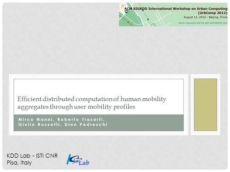 Mirco Nanni, Roberto Trasarti, Giulio Rossetti, Dino Pedreschi Efficient distributed computation of human mobility aggregates through user mobility profiles.