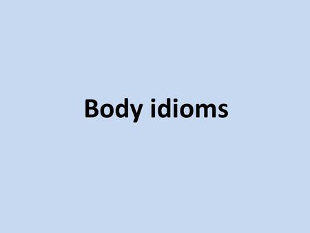 Body idioms.