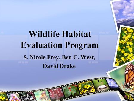 Wildlife Habitat Evaluation Program S. Nicole Frey, Ben C. West, David Drake.