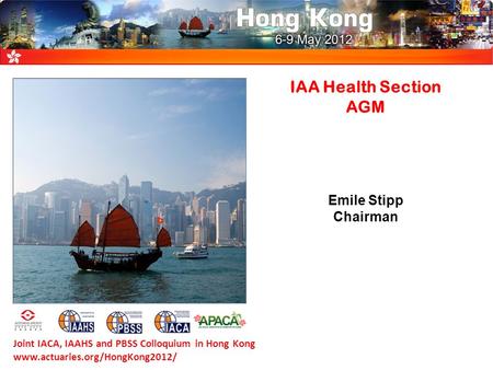 IAA Health Section AGM Emile Stipp Chairman Joint IACA, IAAHS and PBSS Colloquium in Hong Kong www.actuaries.org/HongKong2012/