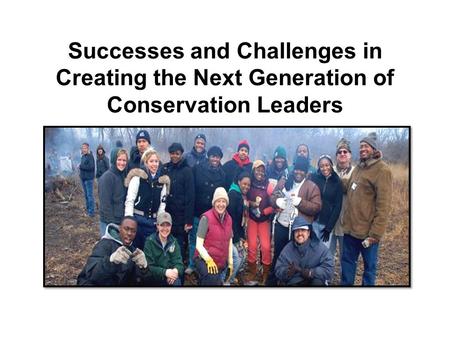 Successes and Challenges in Creating the Next Generation of Conservation Leaders.