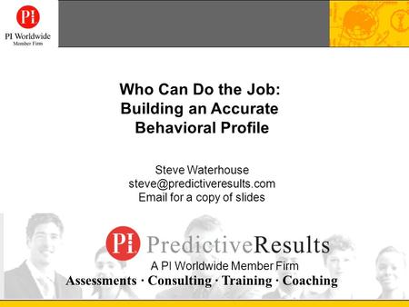 Assessments · Consulting · Training · Coaching Steve Waterhouse  for a copy of slides A PI Worldwide Member Firm Who Can.