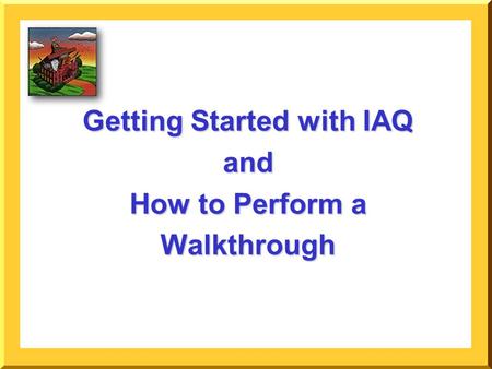 Getting Started with IAQ and How to Perform a Walkthrough.