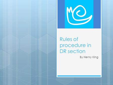 Rules of procedure in DR section By Henry King. n I write the whole PPT in English. You need that, anyway. If you feel you cannot understand, Tell me.
