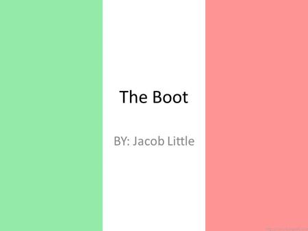 The Boot BY: Jacob Little. Background Information Population: 61 million people live in Italy (2011) Government: Democracy, Republic Flag: The colors.