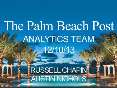The Palm Beach Post ANALYTICS TEAM 12/10/13 RUSSELL CHAPIN AUSTIN NICHOLS.