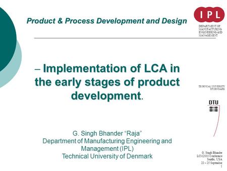 TECHNICAL UNIVERSITY OF DENMARK G. Singh Bhander LCM2003 Conference Seattle, USA 22 – 25 September 1 DEPARTMENT OF MANUFACTURING ENGINEERING AND MANAGEMENT.