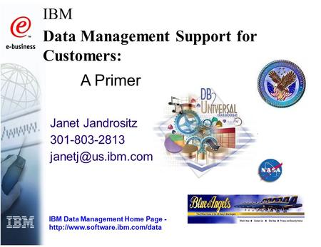 IBM Data Management Support for Customers: IBM Data Management Home Page -  A Primer Janet Jandrositz 301-803-2813