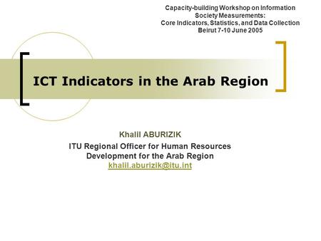 ICT Indicators in the Arab Region Khalil ABURIZIK ITU Regional Officer for Human Resources Development for the Arab Region