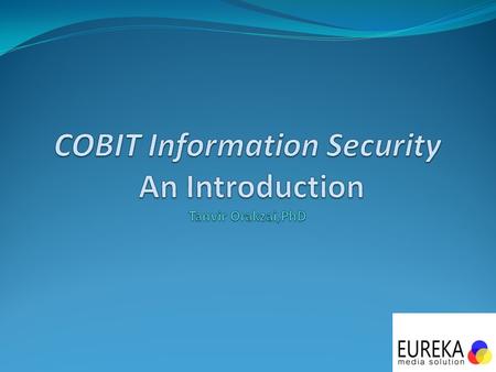 COBIT Information Security An Introduction Tanvir Orakzai,PhD