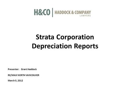 Strata Corporation Depreciation Reports Presenter: Grant Haddock RE/MAX NORTH VANCOUVER March 5, 2012.