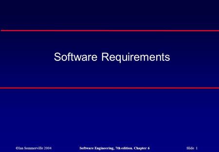 ©Ian Sommerville 2004Software Engineering, 7th edition. Chapter 6 Slide 1 Software Requirements.