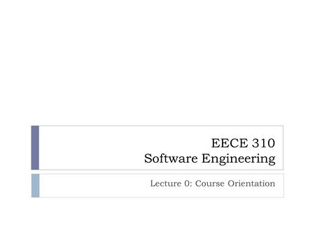EECE 310 Software Engineering Lecture 0: Course Orientation.