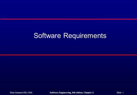 ©Ian Sommerville 2006Software Engineering, 8th edition. Chapter 6 Slide 1 Software Requirements.