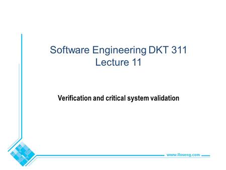 Software Engineering DKT 311 Lecture 11 Verification and critical system validation.