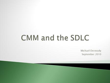 Michael Dermody September 2010  Capability Maturity Model Integration ◦ Is a Trademark owned by the Software Engineering Institute (SEI) of Carnegie.