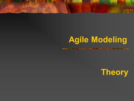 Agile Modeling Theory. 2 Agile Modeling (AM) AM is a chaordic, practices-based process for modeling and documentation AM is a collection of practices.