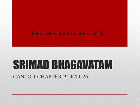 SRIMAD BHAGAVATAM CANTO 1 CHAPTER 9 TEXT 26 Four castes and four orders of life.