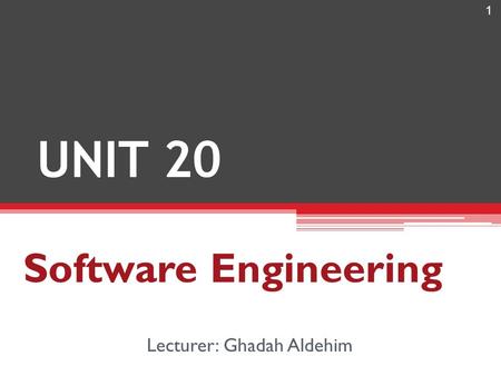 1 UNIT 20 Software Engineering Lecturer: Ghadah Aldehim.