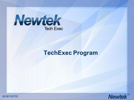 TechExec Program. TechExec Opportunity  As a Newtek TechExec you will have a unique opportunity to: › SAVE YOUR CLIENTS MONEY › Differentiate yourself.
