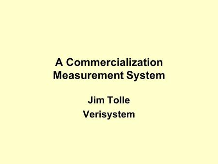 A Commercialization Measurement System Jim Tolle Verisystem.