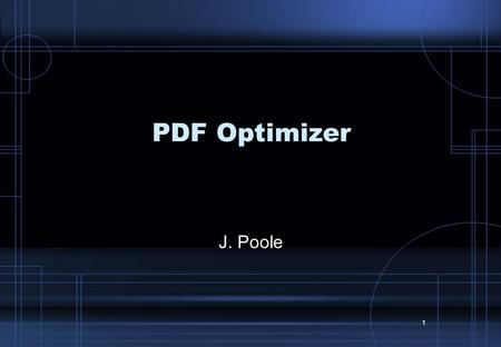 1 PDF Optimizer J. Poole. Optimizer, TM Knoxville, October 2007, J. Poole 2 Documentation The documentation on the JACoW website concerning use of the.