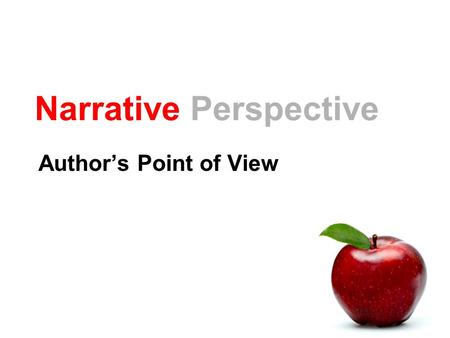 Narrative Perspective Author’s Point of View. First-Person Narrator is a part of the story (character). Often uses I or we. Example I went home. Tim came.