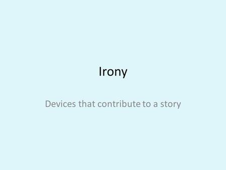 Irony Devices that contribute to a story. Standard ELACC8RL6: Analyze how differences in the points of view of characters and the audience or reader (e.g.,